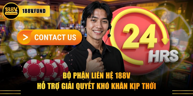 Bộ phận liên hệ 188V hỗ trợ giải quyết khó khăn kịp thời