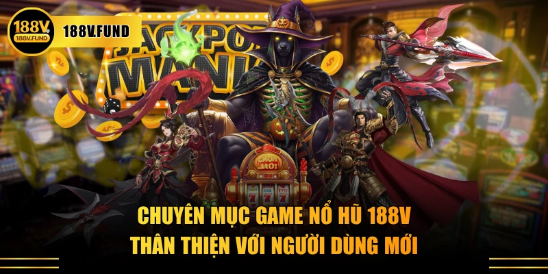 Chuyên mục game nổ hũ 188V thân thiện với người dùng mới