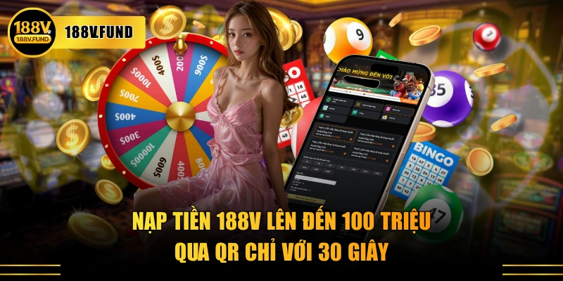 Nạp tiền 188V lên đến 100 triệu qua QR chỉ với 30 giây